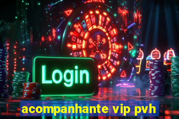 acompanhante vip pvh